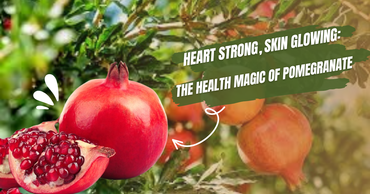 Heart Strong, Skin Glowing: The Health Magic of Pomegranate